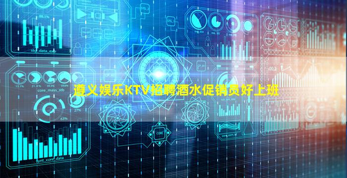 遵义娱乐KTV招聘酒水促销员好上班